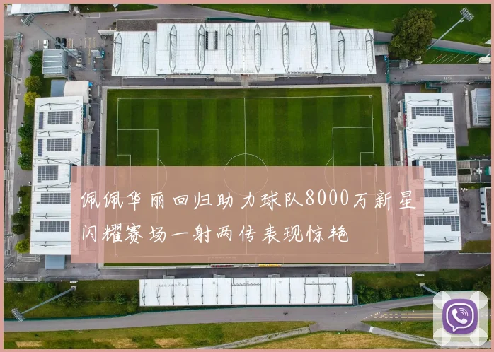 佩佩华丽回归助力球队8000万新星闪耀赛场一射两传表现惊艳