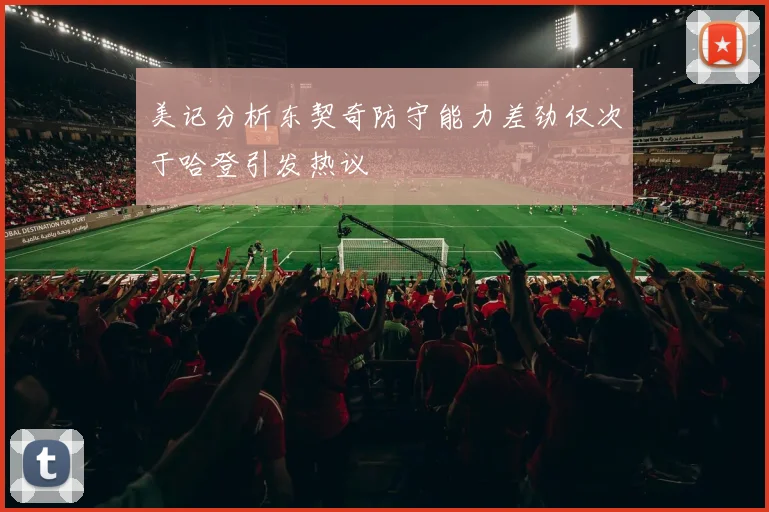 美记分析东契奇防守能力差劲仅次于哈登引发热议